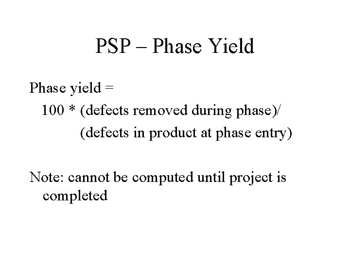 PSP – Phase Yield Phase yield = 100 * (defects removed during phase)/ (defects