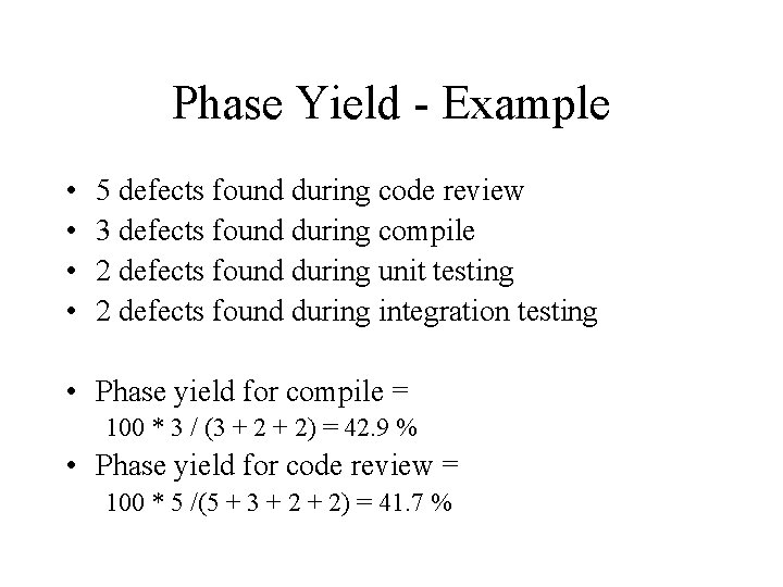 Phase Yield - Example • • 5 defects found during code review 3 defects