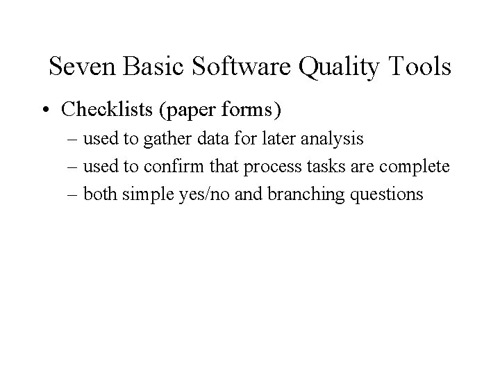 Seven Basic Software Quality Tools • Checklists (paper forms) – used to gather data