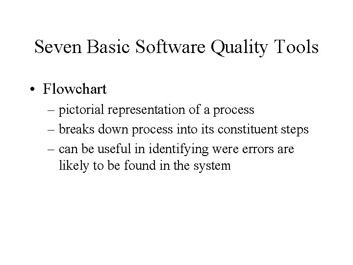 Seven Basic Software Quality Tools • Flowchart – pictorial representation of a process –