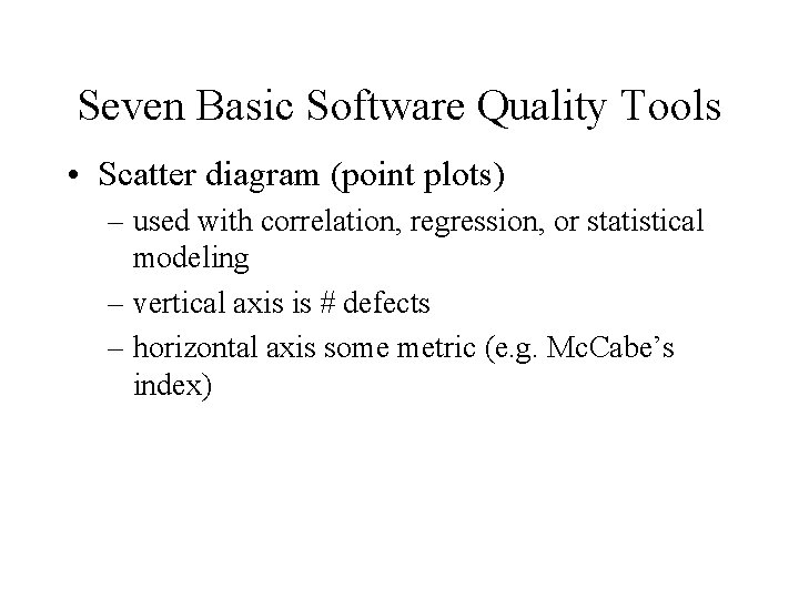 Seven Basic Software Quality Tools • Scatter diagram (point plots) – used with correlation,