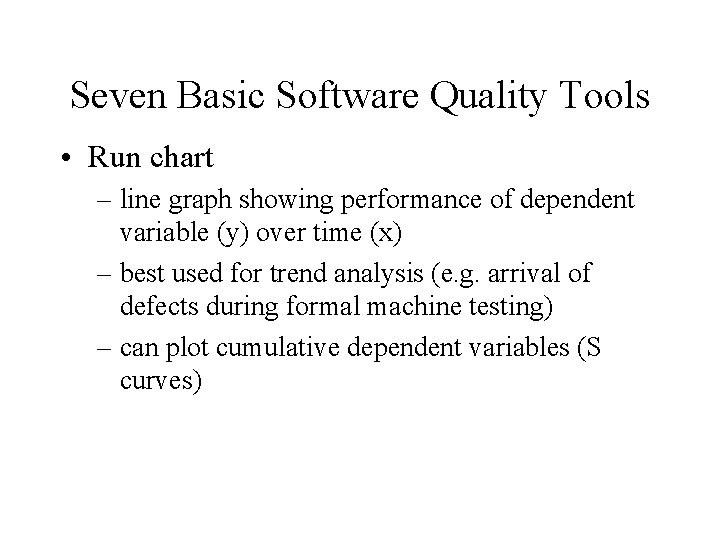 Seven Basic Software Quality Tools • Run chart – line graph showing performance of