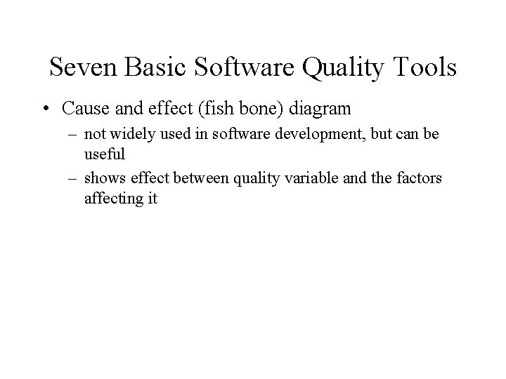 Seven Basic Software Quality Tools • Cause and effect (fish bone) diagram – not