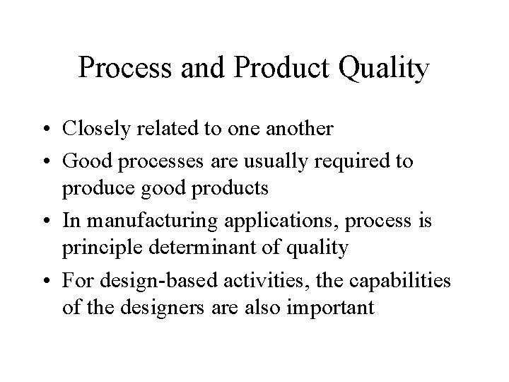 Process and Product Quality • Closely related to one another • Good processes are