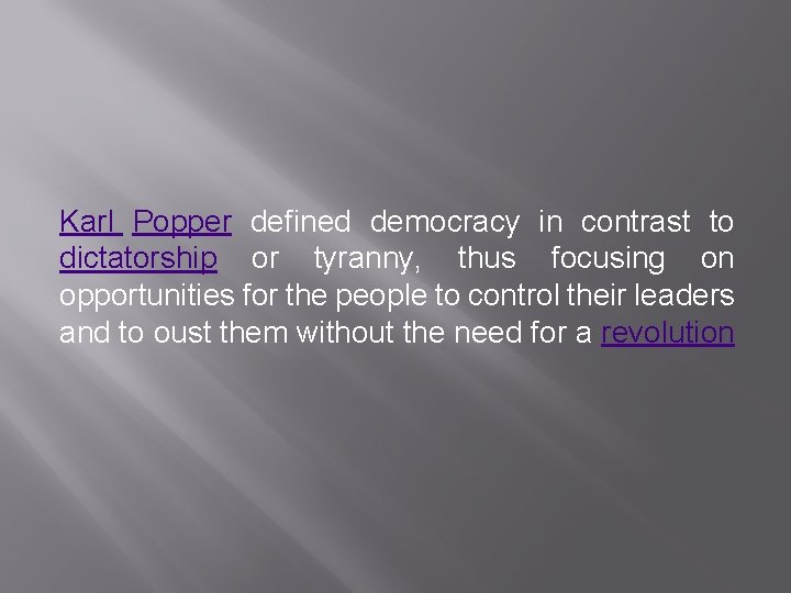 Karl Popper defined democracy in contrast to dictatorship or tyranny, thus focusing on opportunities