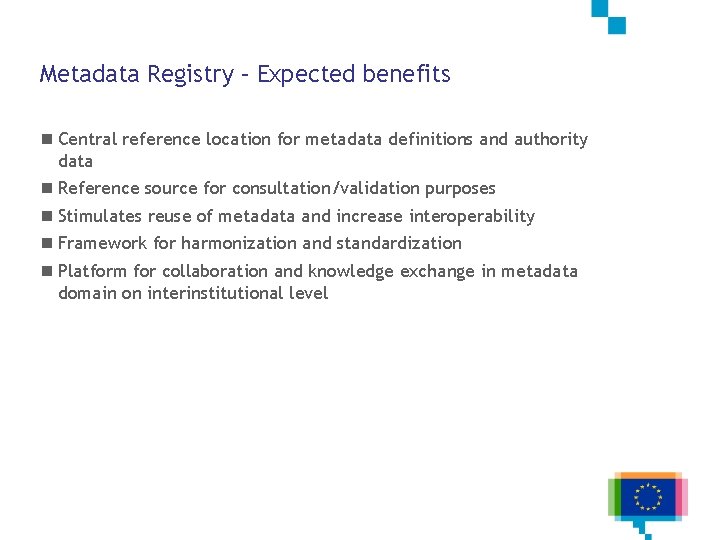 Metadata Registry – Expected benefits n Central reference location for metadata definitions and authority