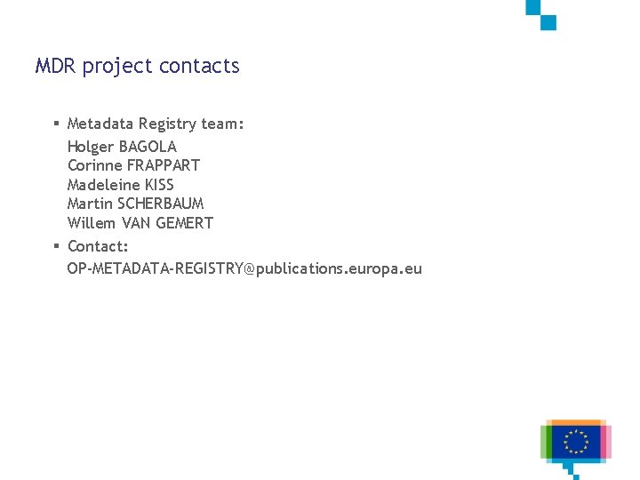 MDR project contacts § Metadata Registry team: Holger BAGOLA Corinne FRAPPART Madeleine KISS Martin