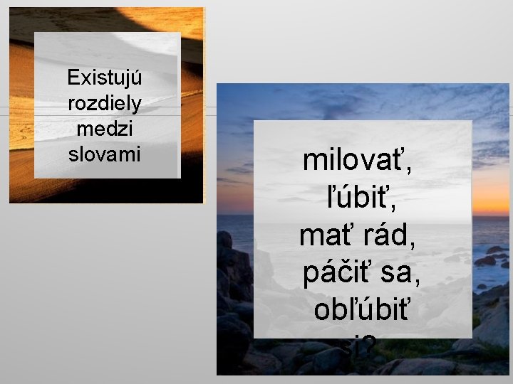 Existujú rozdiely medzi slovami milovať, ľúbiť, mať rád, páčiť sa, obľúbiť si? 