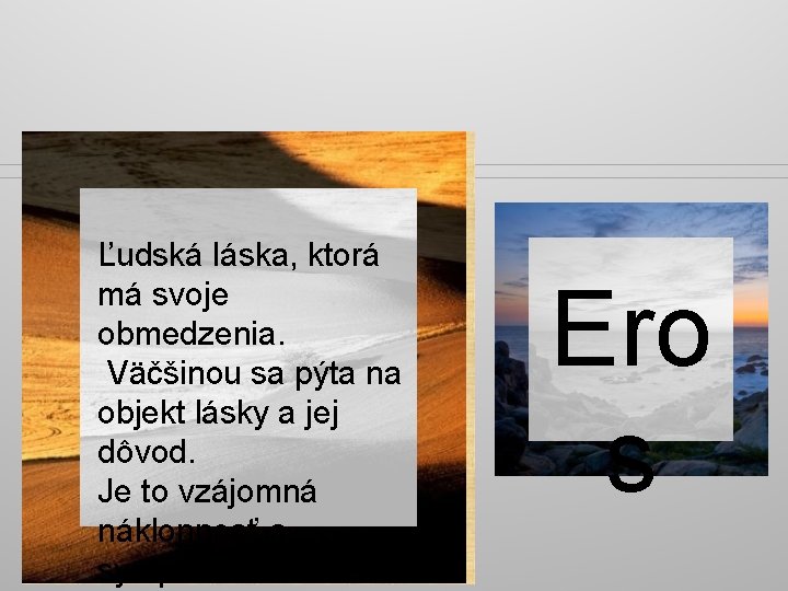 Ľudská láska, ktorá má svoje obmedzenia. Väčšinou sa pýta na objekt lásky a jej