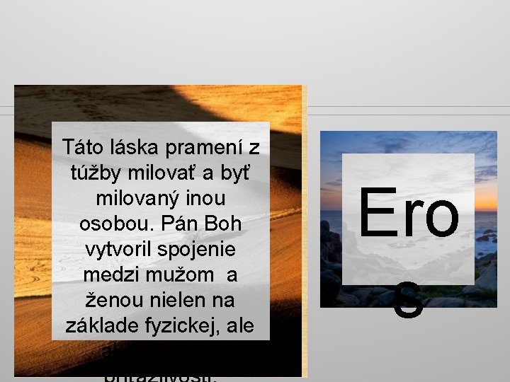 Táto láska pramení z túžby milovať a byť milovaný inou osobou. Pán Boh vytvoril