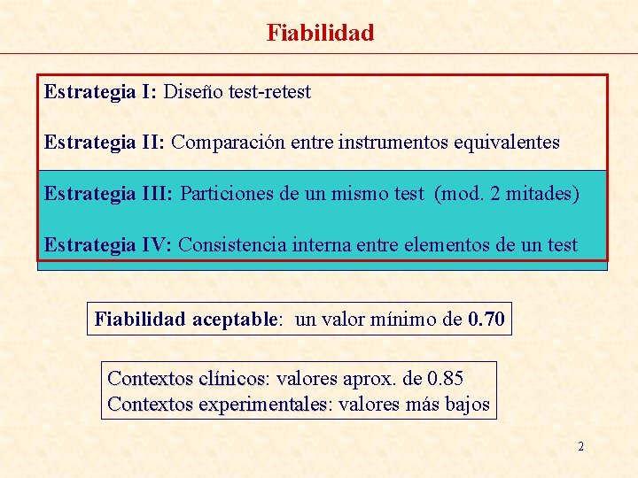 Fiabilidad Estrategia I: Diseño test-retest Estrategia II: Comparación entre instrumentos equivalentes Estrategia III: Particiones