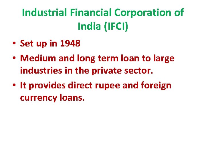 Industrial Financial Corporation of India (IFCI) • Set up in 1948 • Medium and