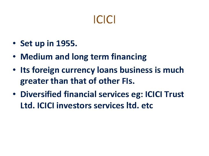ICICI • Set up in 1955. • Medium and long term financing • Its