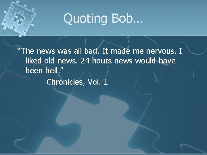 Quoting Bob… “The news was all bad. It made me nervous. I liked old