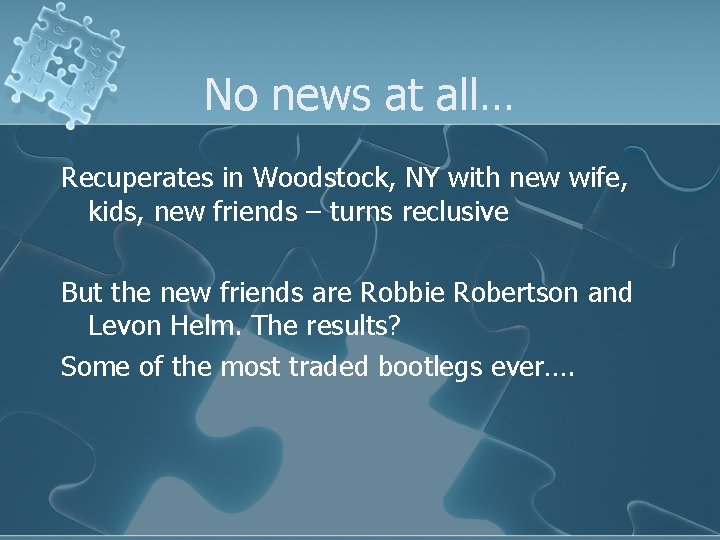 No news at all… Recuperates in Woodstock, NY with new wife, kids, new friends