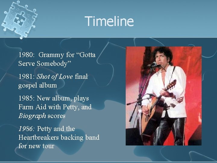 Timeline 1980: Grammy for “Gotta Serve Somebody” 1981: Shot of Love final gospel album