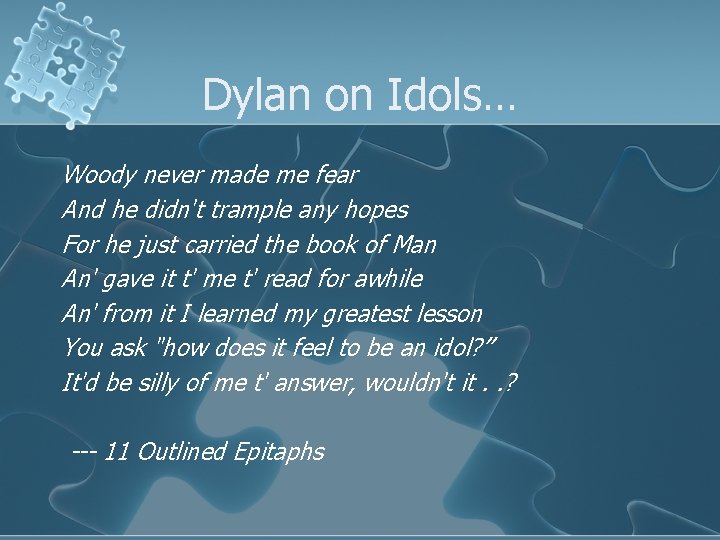 Dylan on Idols… Woody never made me fear And he didn't trample any hopes