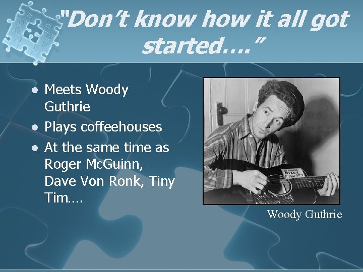 “Don’t know how it all got started…. ” l l l Meets Woody Guthrie