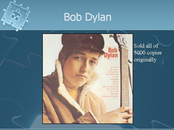 Bob Dylan Sold all of 5000 copies originally 