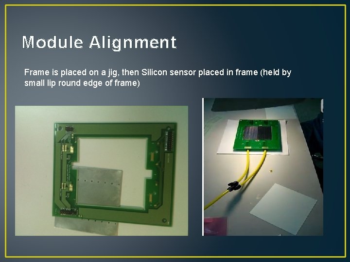 Module Alignment Frame is placed on a jig, then Silicon sensor placed in frame