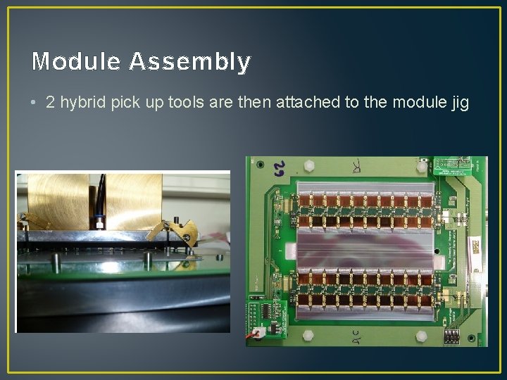 Module Assembly • 2 hybrid pick up tools are then attached to the module