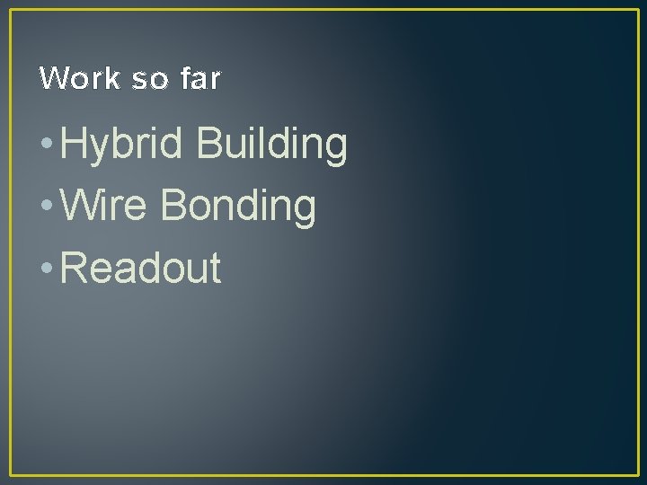 Work so far • Hybrid Building • Wire Bonding • Readout 