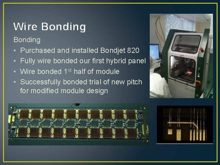 Wire Bonding • Purchased and installed Bondjet 820 • Fully wire bonded our first