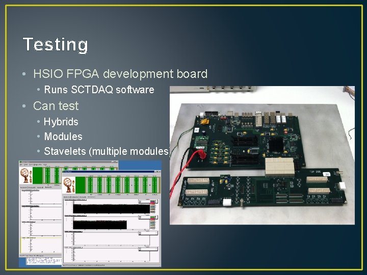 Testing • HSIO FPGA development board • Runs SCTDAQ software • Can test •