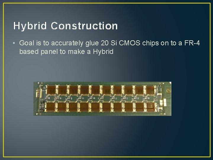 Hybrid Construction • Goal is to accurately glue 20 Si CMOS chips on to