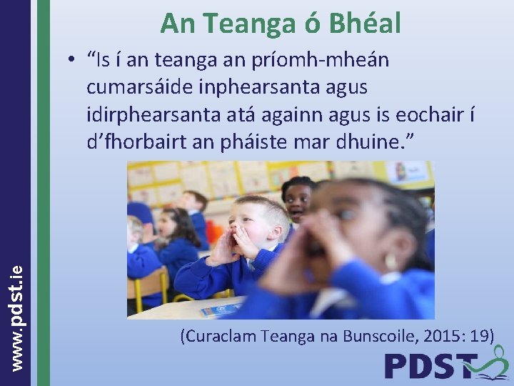 An Teanga ó Bhéal www. pdst. ie • “Is í an teanga an príomh-mheán