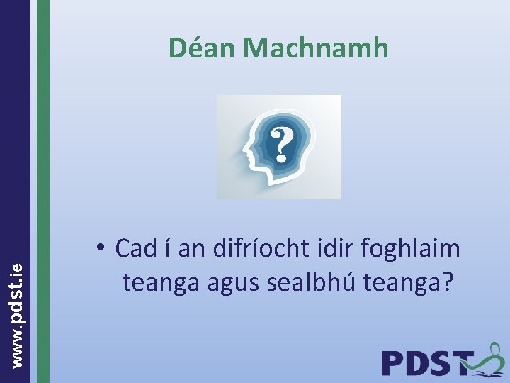www. pdst. ie Déan Machnamh • Cad í an difríocht idir foghlaim teanga agus