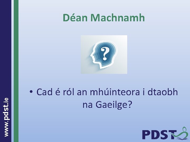 www. pdst. ie Déan Machnamh • Cad é ról an mhúinteora i dtaobh na