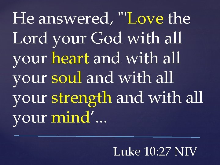 He answered, "'Love the Lord your God with all your heart and with all