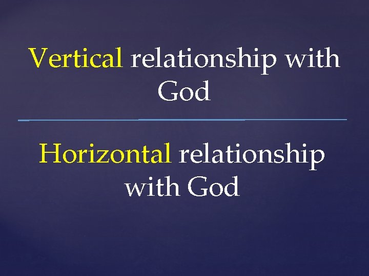 Vertical relationship with God Horizontal relationship with God 