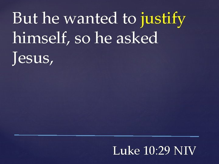 But he wanted to justify himself, so he asked Jesus, Luke 10: 29 NIV