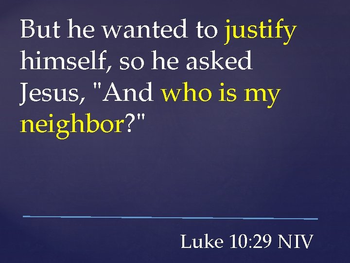 But he wanted to justify himself, so he asked Jesus, "And who is my