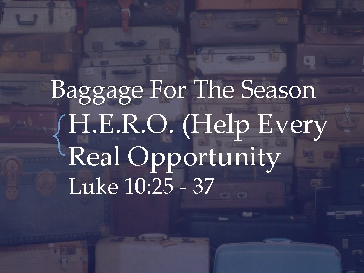 Baggage For The Season H. E. R. O. (Help Every Real Opportunity Luke 10: