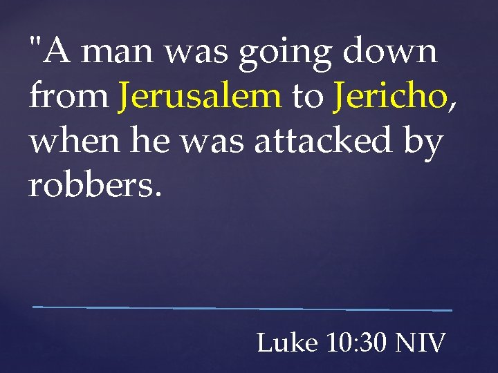 "A man was going down from Jerusalem to Jericho, when he was attacked by