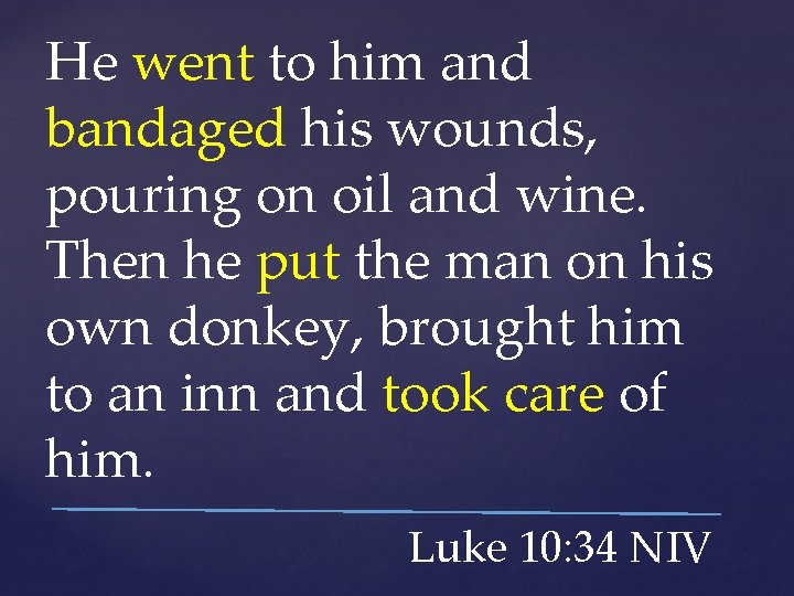 He went to him and bandaged his wounds, pouring on oil and wine. Then