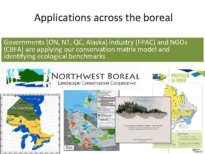 Applications across the boreal Governments (ON, NT, QC, Alaska) industry (FPAC) and NGOs (CBFA)