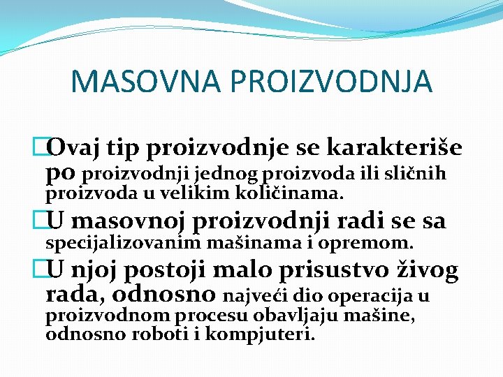 MASOVNA PROIZVODNJA �Ovaj tip proizvodnje se karakteriše po proizvodnji jednog proizvoda ili sličnih proizvoda