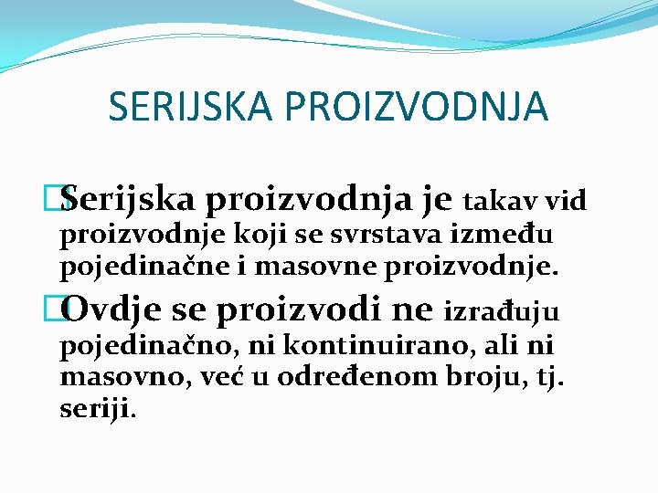 SERIJSKA PROIZVODNJA �Serijska proizvodnja je takav vid proizvodnje koji se svrstava između pojedinačne i