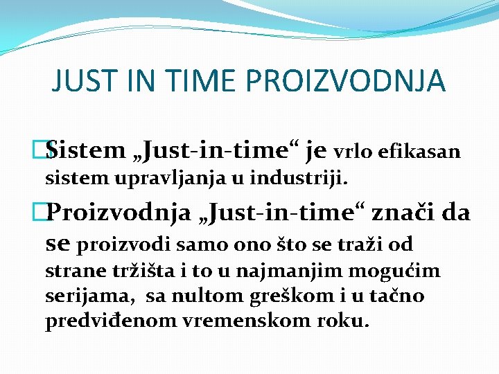 JUST IN TIME PROIZVODNJA �Sistem „Just-in-time“ je vrlo efikasan sistem upravljanja u industriji. �Proizvodnja