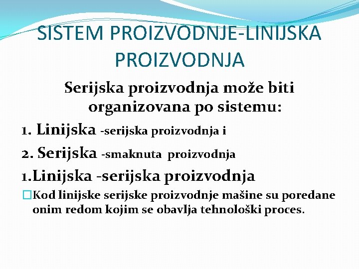 SISTEM PROIZVODNJE-LINIJSKA PROIZVODNJA Serijska proizvodnja može biti organizovana po sistemu: 1. Linijska -serijska proizvodnja