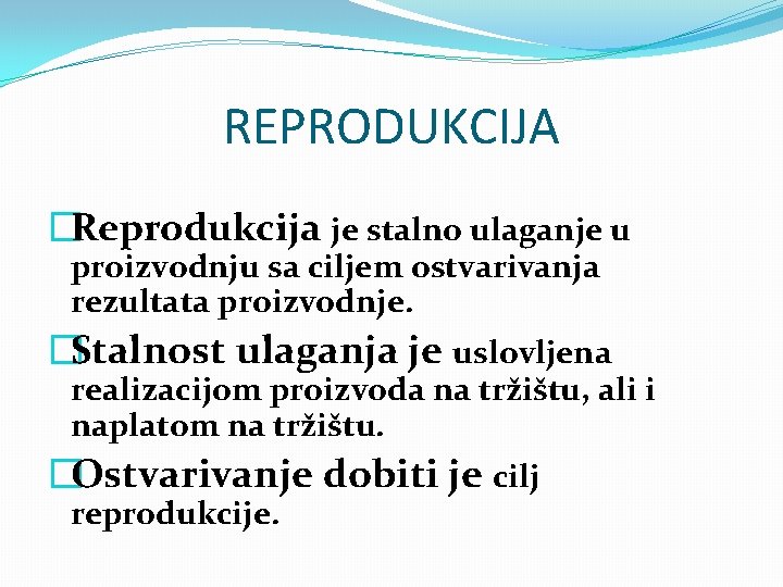 REPRODUKCIJA �Reprodukcija je stalno ulaganje u proizvodnju sa ciljem ostvarivanja rezultata proizvodnje. �Stalnost ulaganja