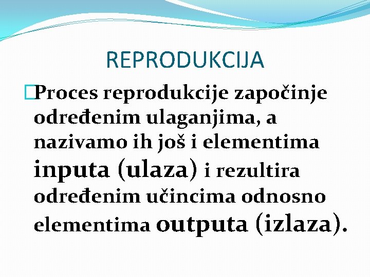 REPRODUKCIJA �Proces reprodukcije započinje određenim ulaganjima, a nazivamo ih još i elementima inputa (ulaza)