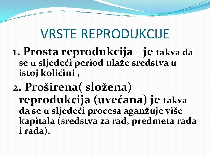 VRSTE REPRODUKCIJE 1. Prosta reprodukcija – je takva da se u sljedeći period ulaže