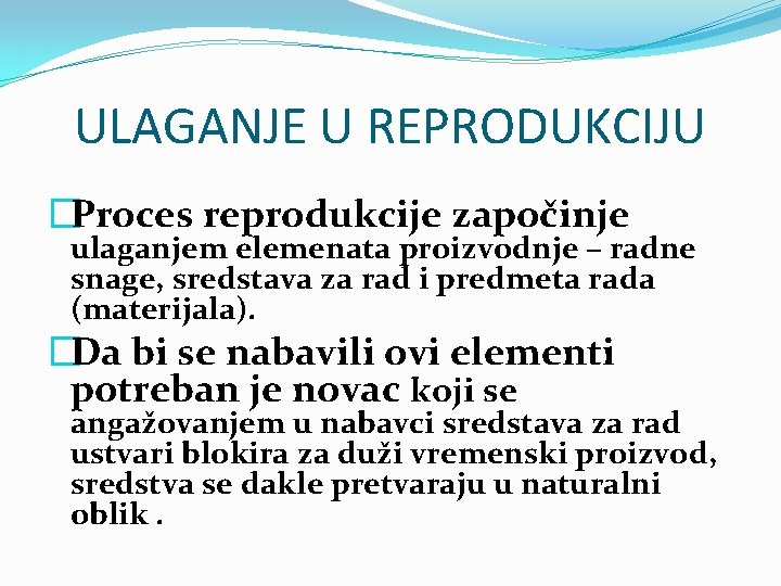 ULAGANJE U REPRODUKCIJU �Proces reprodukcije započinje ulaganjem elemenata proizvodnje – radne snage, sredstava za