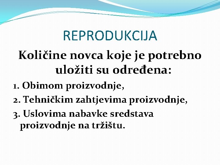 REPRODUKCIJA Količine novca koje je potrebno uložiti su određena: 1. Obimom proizvodnje, 2. Tehničkim