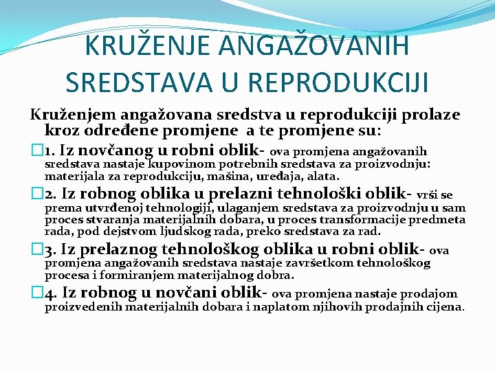 KRUŽENJE ANGAŽOVANIH SREDSTAVA U REPRODUKCIJI Kruženjem angažovana sredstva u reprodukciji prolaze kroz određene promjene